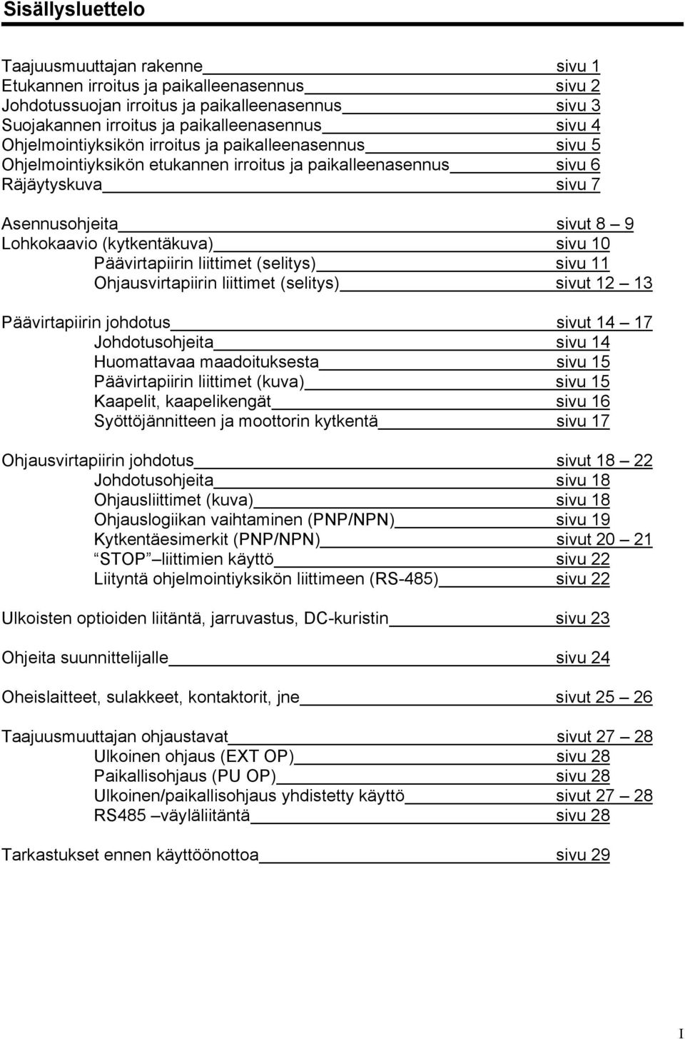 10 Päävirtapiirin liittimet (selitys) sivu 11 Ohjausvirtapiirin liittimet (selitys) sivut 12 13 Päävirtapiirin johdotus sivut 14 17 Johdotusohjeita sivu 14 Huomattavaa maadoituksesta sivu 15