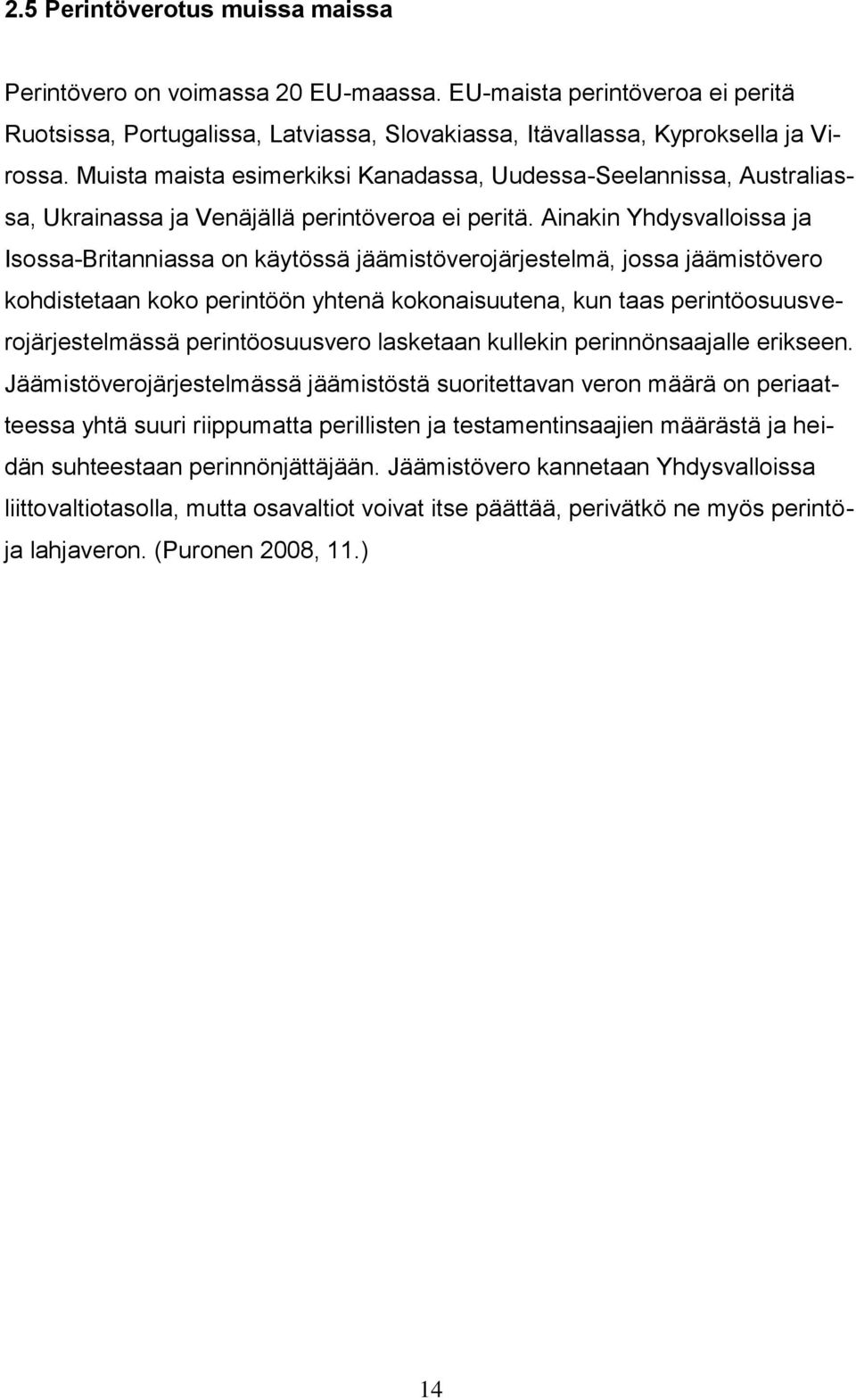 Ainakin Yhdysvalloissa ja Isossa-Britanniassa on käytössä jäämistöverojärjestelmä, jossa jäämistövero kohdistetaan koko perintöön yhtenä kokonaisuutena, kun taas perintöosuusverojärjestelmässä