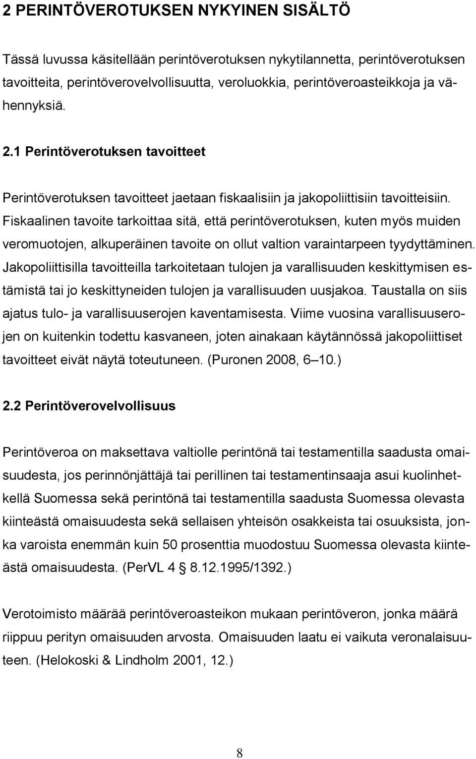 Fiskaalinen tavoite tarkoittaa sitä, että perintöverotuksen, kuten myös muiden veromuotojen, alkuperäinen tavoite on ollut valtion varaintarpeen tyydyttäminen.