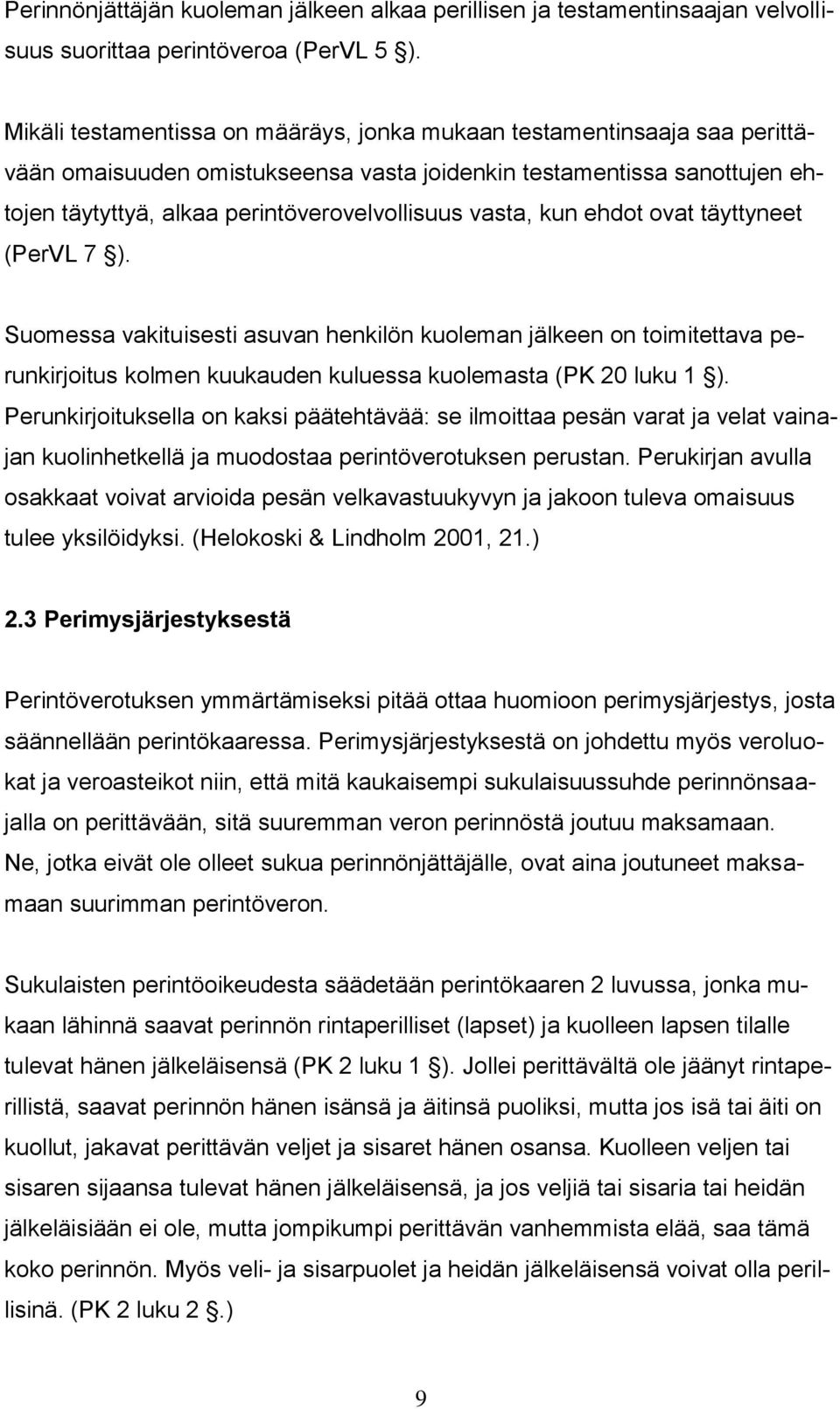 vasta, kun ehdot ovat täyttyneet (PerVL 7 ). Suomessa vakituisesti asuvan henkilön kuoleman jälkeen on toimitettava perunkirjoitus kolmen kuukauden kuluessa kuolemasta (PK 20 luku 1 ).