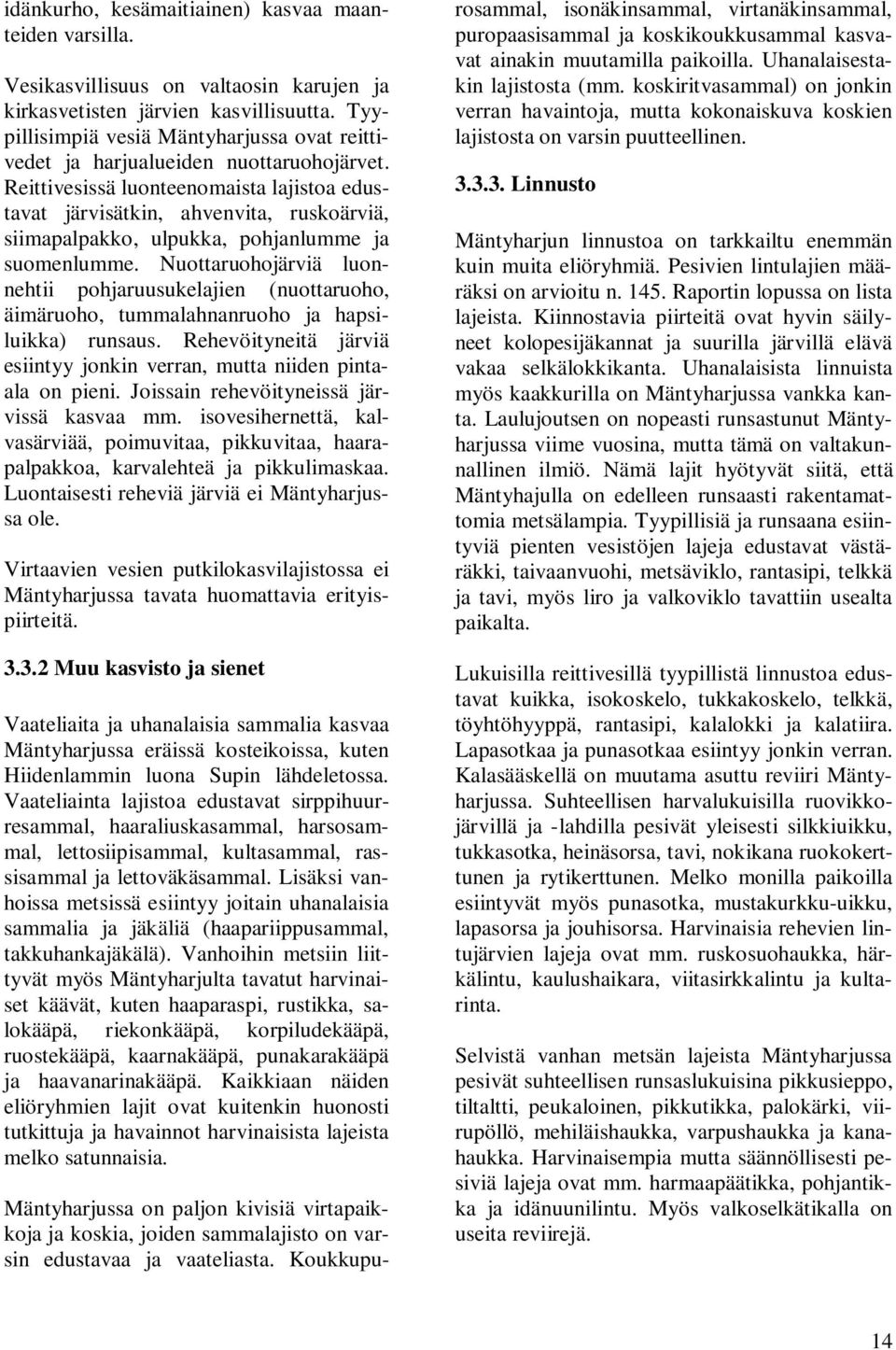 Reittivesissä luonteenomaista lajistoa edustavat järvisätkin, ahvenvita, ruskoärviä, siimapalpakko, ulpukka, pohjanlumme ja suomenlumme.