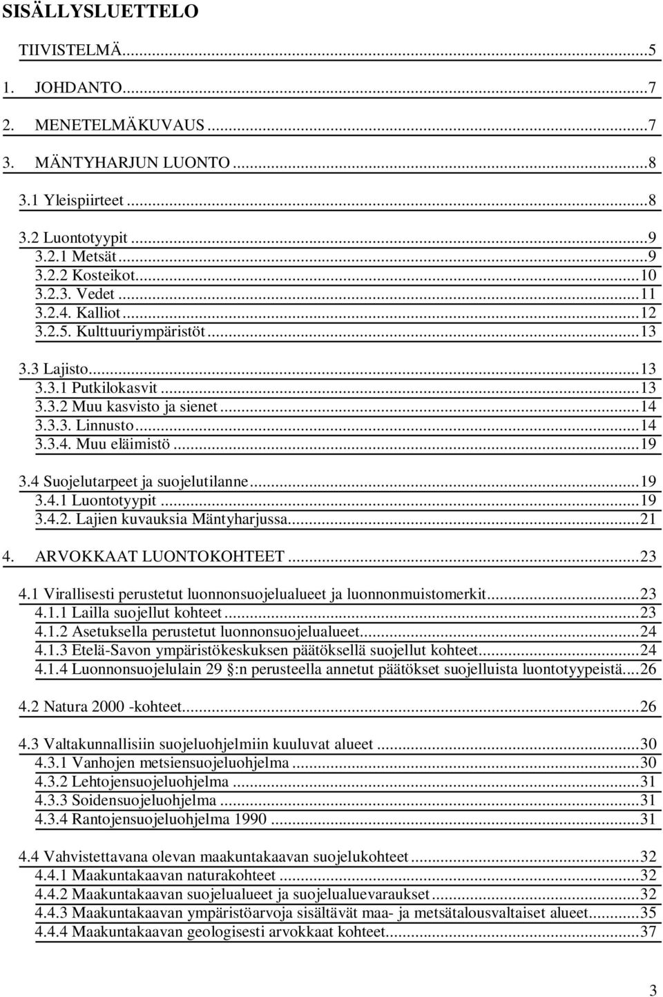 4 Suojelutarpeet ja suojelutilanne...19 3.4.1 Luontotyypit...19 3.4.2. Lajien kuvauksia Mäntyharjussa...21 4. ARVOKKAAT LUONTOKOHTEET...23 4.