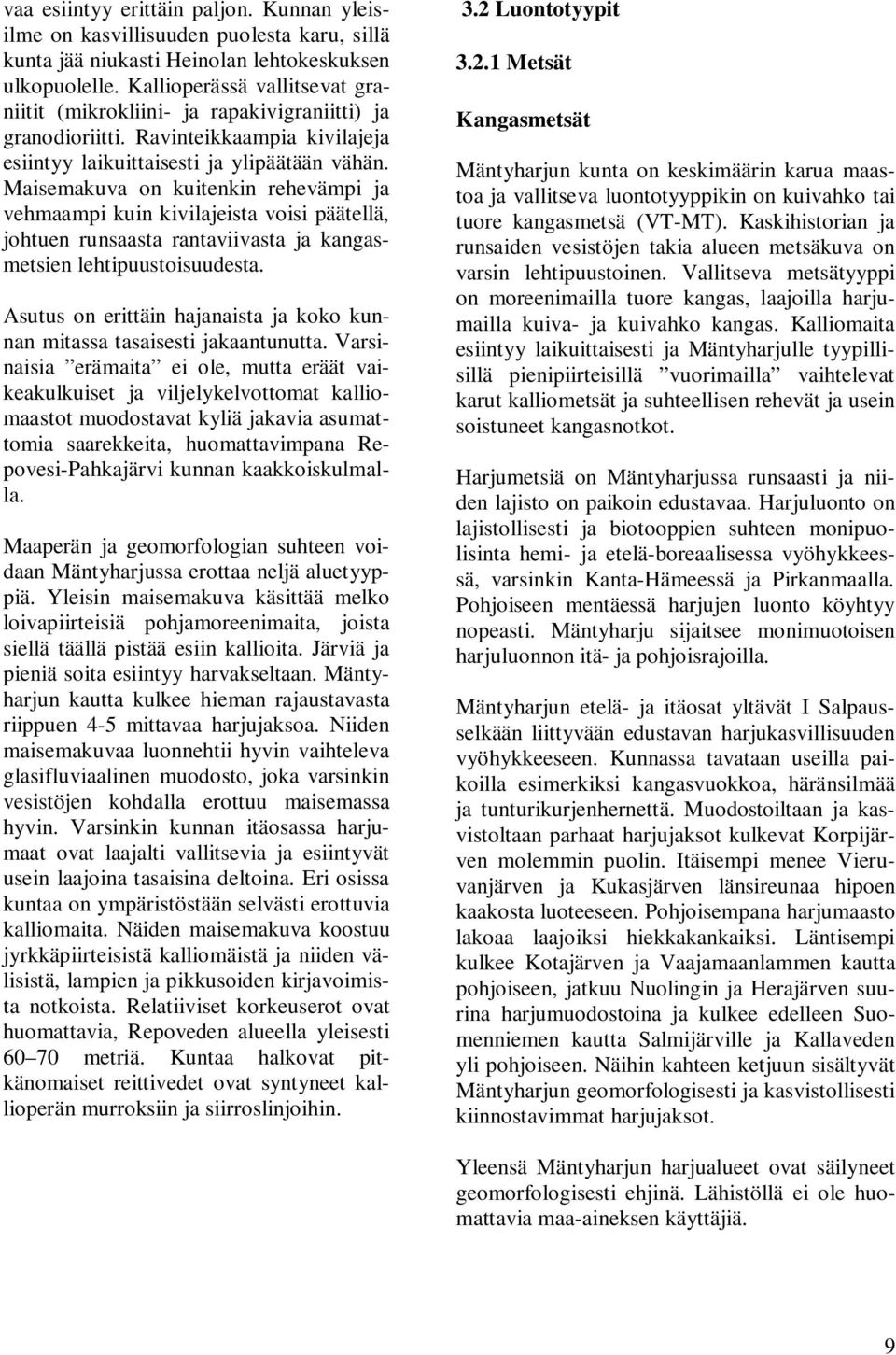 Maisemakuva on kuitenkin rehevämpi ja vehmaampi kuin kivilajeista voisi päätellä, johtuen runsaasta rantaviivasta ja kangasmetsien lehtipuustoisuudesta.