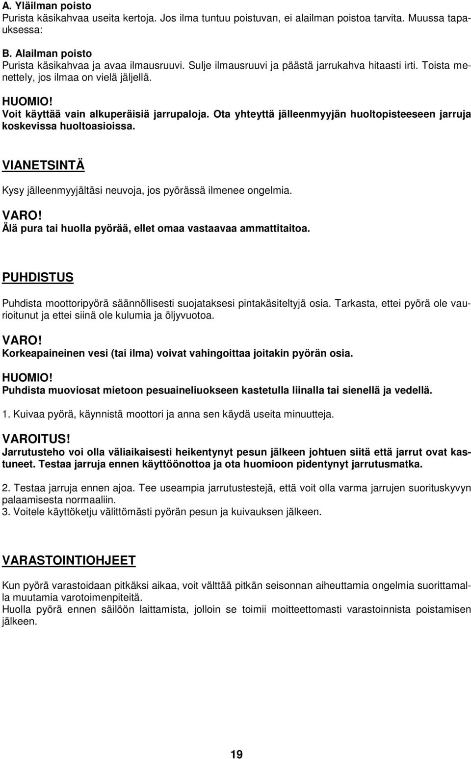 Ota yhteyttä jälleenmyyjän huoltopisteeseen jarruja koskevissa huoltoasioissa. VIANETSINTÄ Kysy jälleenmyyjältäsi neuvoja, jos pyörässä ilmenee ongelmia.