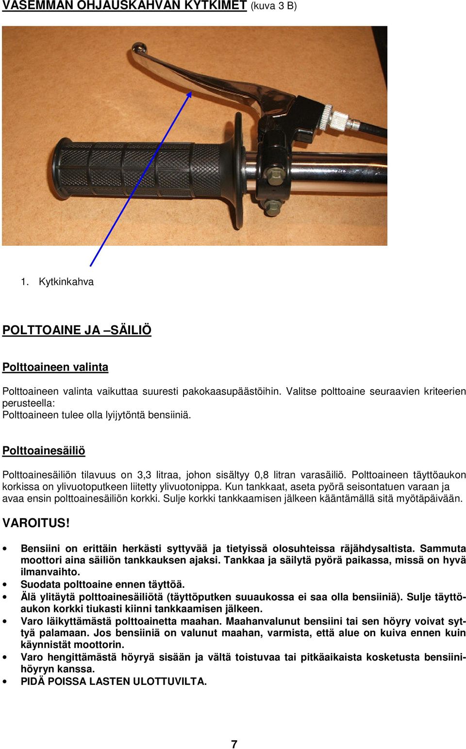 Polttoaineen täyttöaukon korkissa on ylivuotoputkeen liitetty ylivuotonippa. Kun tankkaat, aseta pyörä seisontatuen varaan ja avaa ensin polttoainesäiliön korkki.