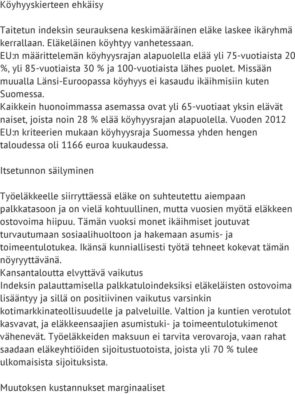 Missään muualla Länsi-Euroopassa köyhyys ei kasaudu ikäihmisiin kuten Suomessa. Kaikkein huonoimmassa asemassa ovat yli 65-vuotiaat yksin elävät naiset, joista noin 28 % elää köyhyysrajan alapuolella.