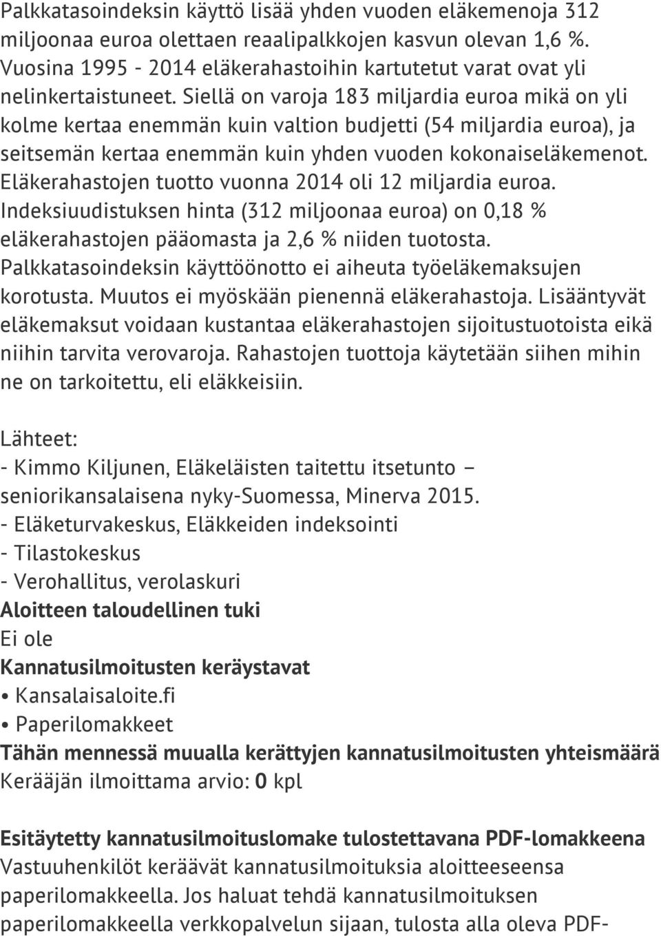 Siellä on varoja 183 miljardia euroa mikä on yli kolme kertaa enemmän kuin valtion budjetti (54 miljardia euroa), ja seitsemän kertaa enemmän kuin yhden vuoden kokonaiseläkemenot.