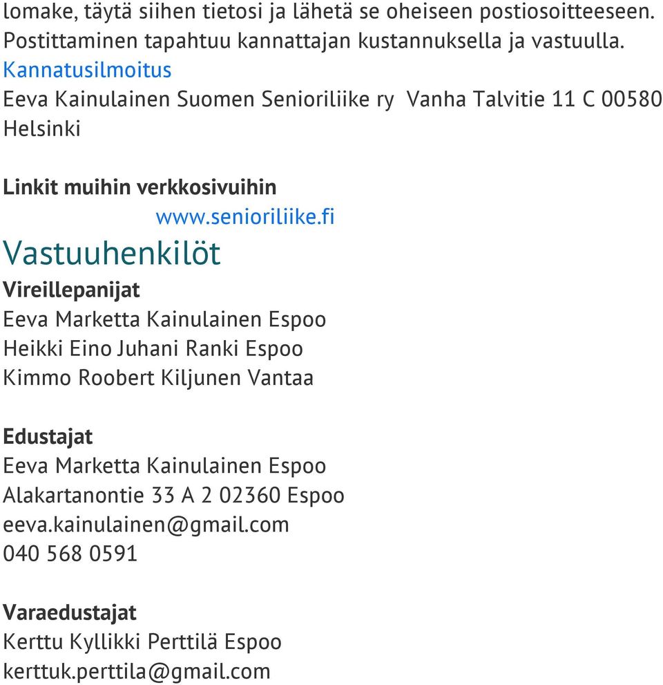 fi Vastuuhenkilöt Vireillepanijat Eeva Marketta Kainulainen Espoo Heikki Eino Juhani Ranki Espoo Kimmo Roobert Kiljunen Vantaa Edustajat Eeva