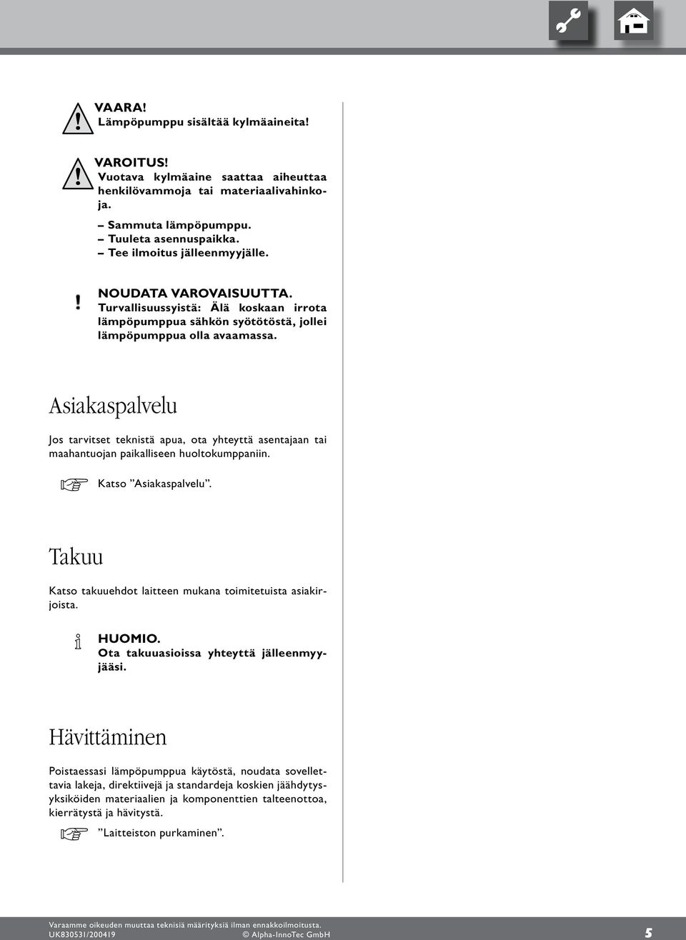 Asiakaspalvelu Jos tarvitset teknistä apua, ota yhteyttä asentajaan tai maahantuojan paikalliseen huoltokumppaniin. Katso Asiakaspalvelu.