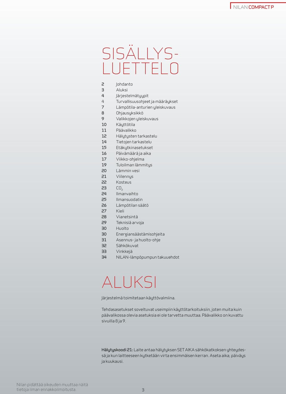 Ilmanvaihto 25 Ilmansuodatin 26 Lämpötilan säätö 27 Kieli 28 Vianetsintä 29 Teknisiä arvoja 30 Huolto 30 Energiansäästämisohjeita 31 Asennus- ja huolto-ohje 32 Sähkökuvat 33 Vinkkejä 34