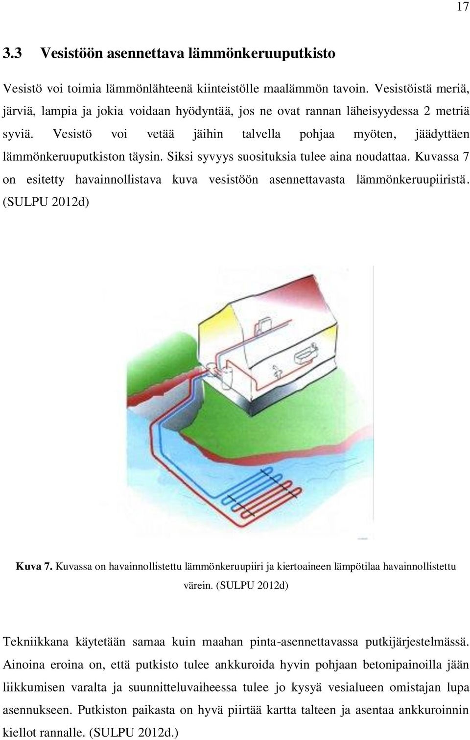 Siksi syvyys suosituksia tulee aina noudattaa. Kuvassa 7 on esitetty havainnollistava kuva vesistöön asennettavasta lämmönkeruupiiristä. (SULPU 2012d) Kuva 7.