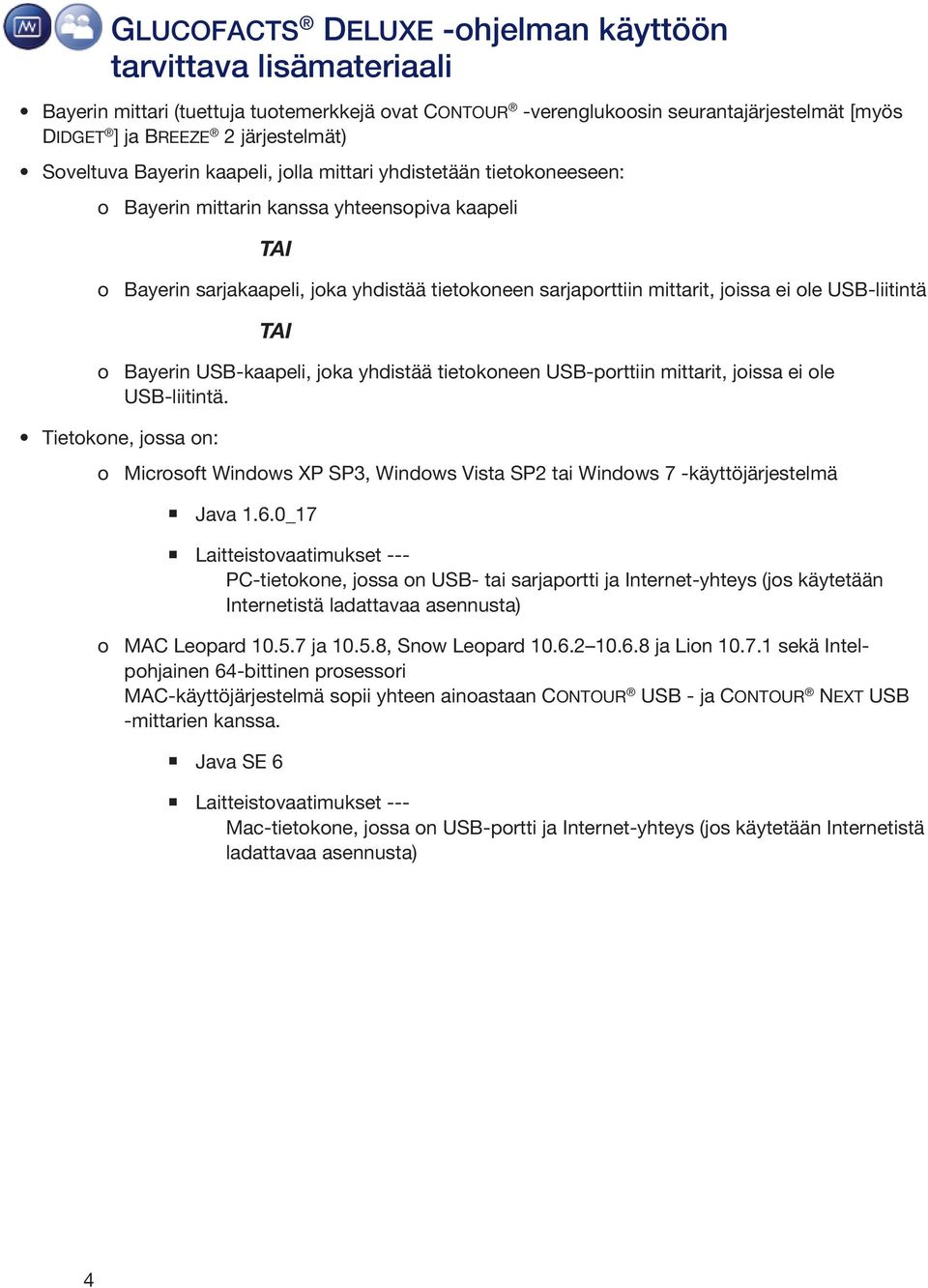 joissa ei ole USB-liitintä TAI o Bayerin USB-kaapeli, joka yhdistää tietokoneen USB-porttiin mittarit, joissa ei ole USB-liitintä.