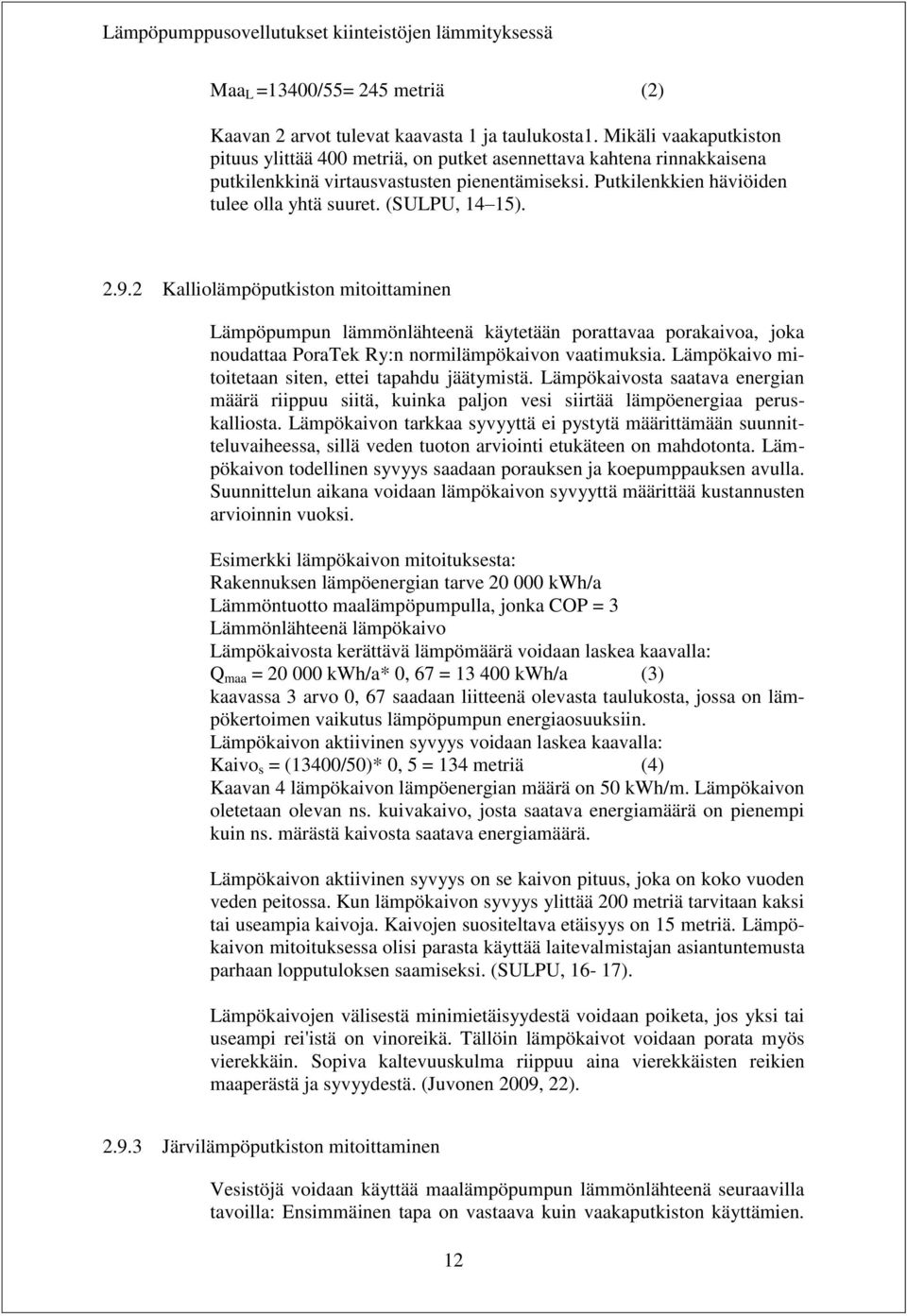 (SULPU, 14 15). 2.9.2 Kalliolämpöputkiston mitoittaminen Lämpöpumpun lämmönlähteenä käytetään porattavaa porakaivoa, joka noudattaa PoraTek Ry:n normilämpökaivon vaatimuksia.