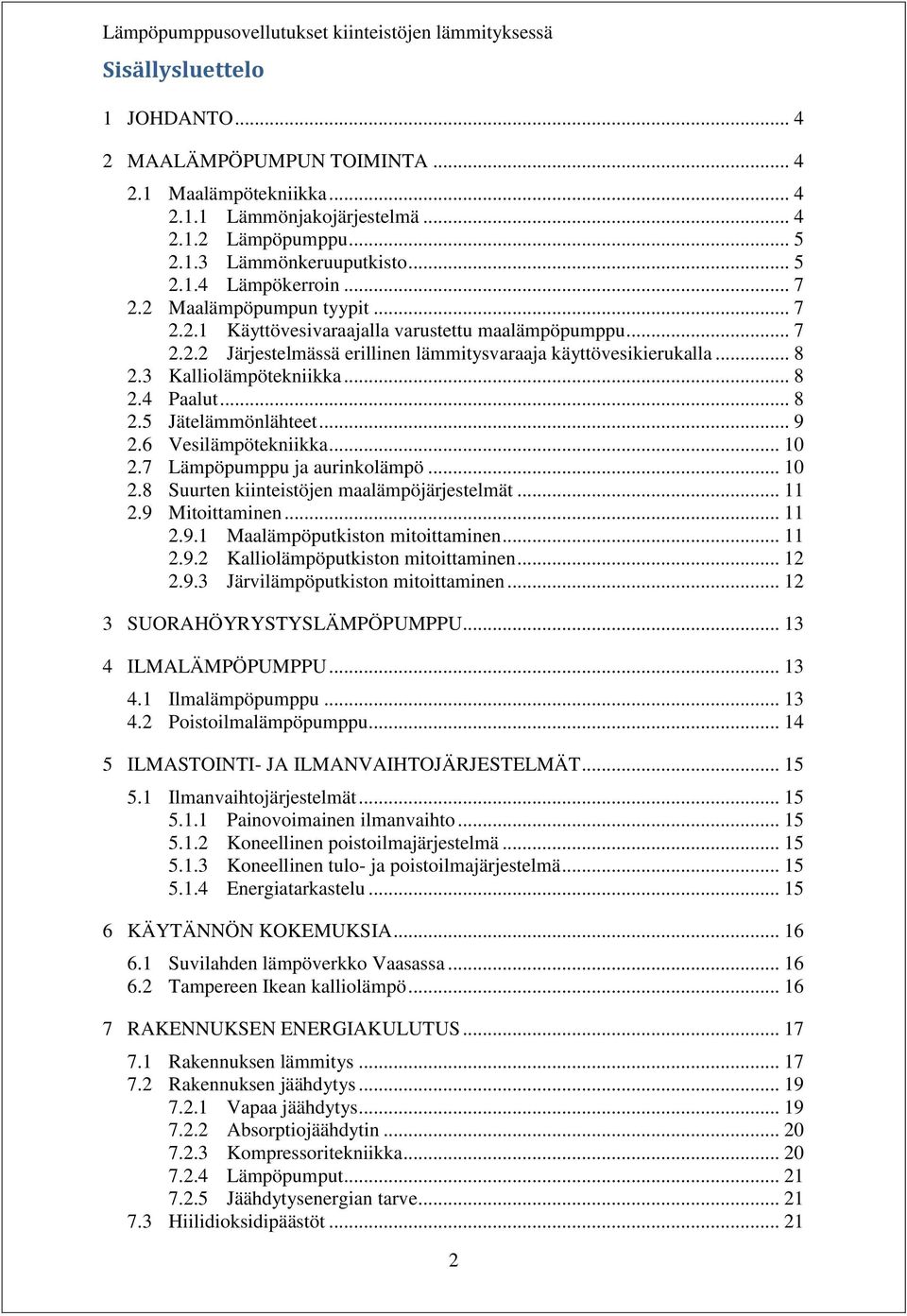 .. 8 2.5 Jätelämmönlähteet... 9 2.6 Vesilämpötekniikka... 10 2.7 Lämpöpumppu ja aurinkolämpö... 10 2.8 Suurten kiinteistöjen maalämpöjärjestelmät... 11 2.9 Mitoittaminen... 11 2.9.1 Maalämpöputkiston mitoittaminen.