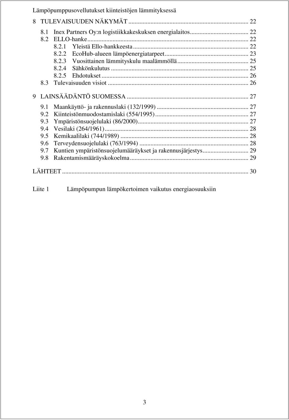 1 Maankäyttö- ja rakennuslaki (132/1999)... 27 9.2 Kiinteistönmuodostamislaki (554/1995)... 27 9.3 Ympäristönsuojelulaki (86/2000)... 27 9.4 Vesilaki (264/1961)... 28 9.5 Kemikaalilaki (744/1989).