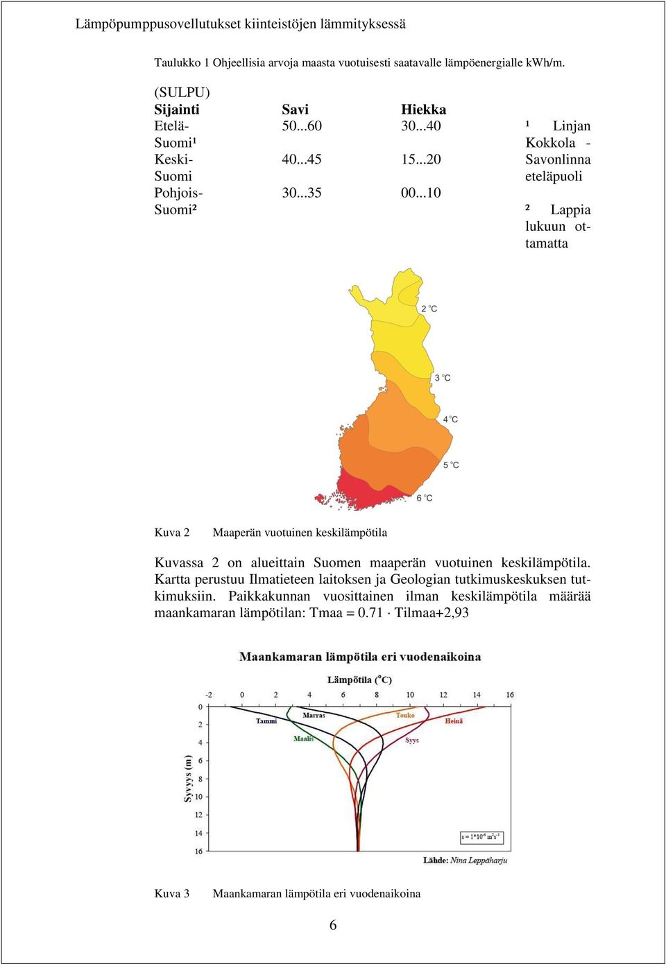 ..10 Suomi² ² Lappia lukuun ottamatta Kuva 2 Maaperän vuotuinen keskilämpötila Kuvassa 2 on alueittain Suomen maaperän vuotuinen keskilämpötila.