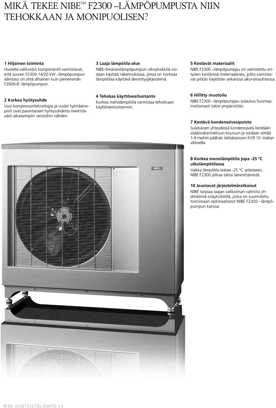 2 Korkea hyötysuhde Uusi kompressoriteknologia ja uudet kylmäainepiirit ovat parantaneet hyötysuhdetta merkittävästi aikaisempiin versioihin nähden.