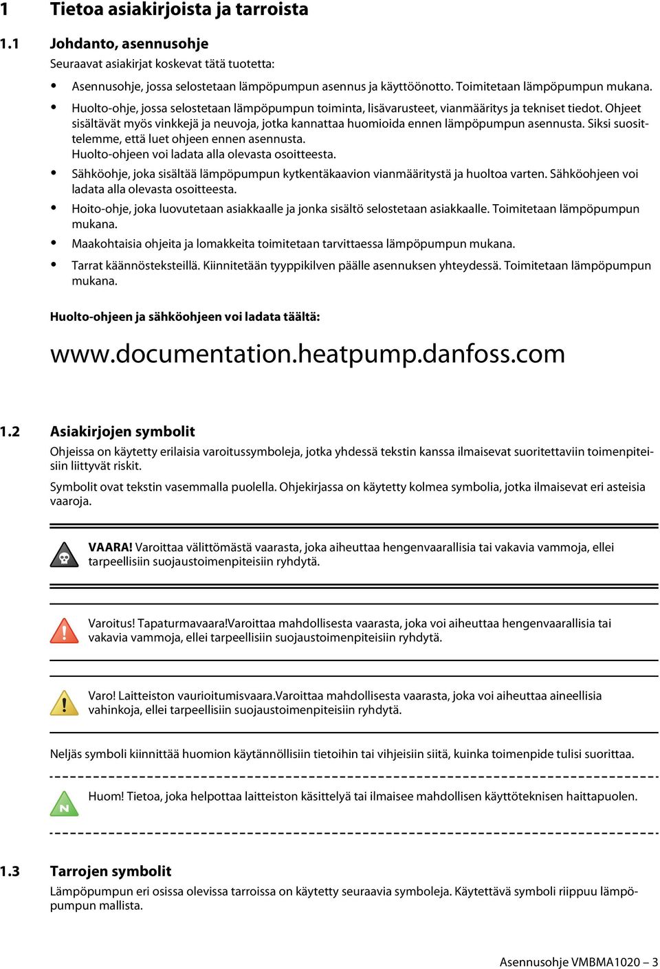 Ohjeet sisältävät myös vinkkejä ja neuvoja, jotka kannattaa huomioida ennen lämpöpumpun asennusta. Siksi suosittelemme, että luet ohjeen ennen asennusta.