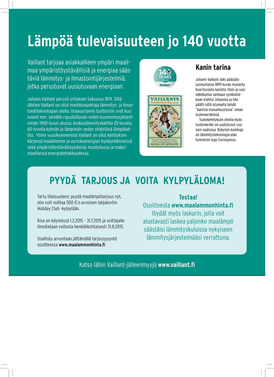 seinälle ripustettavan veden kuumennusjärjestelmän 1900-luvun alussa, keskuslämmityskattila 20-luvulla, 60-luvulla kylmän ja lämpimän veden yhdistävä lämpökattila.