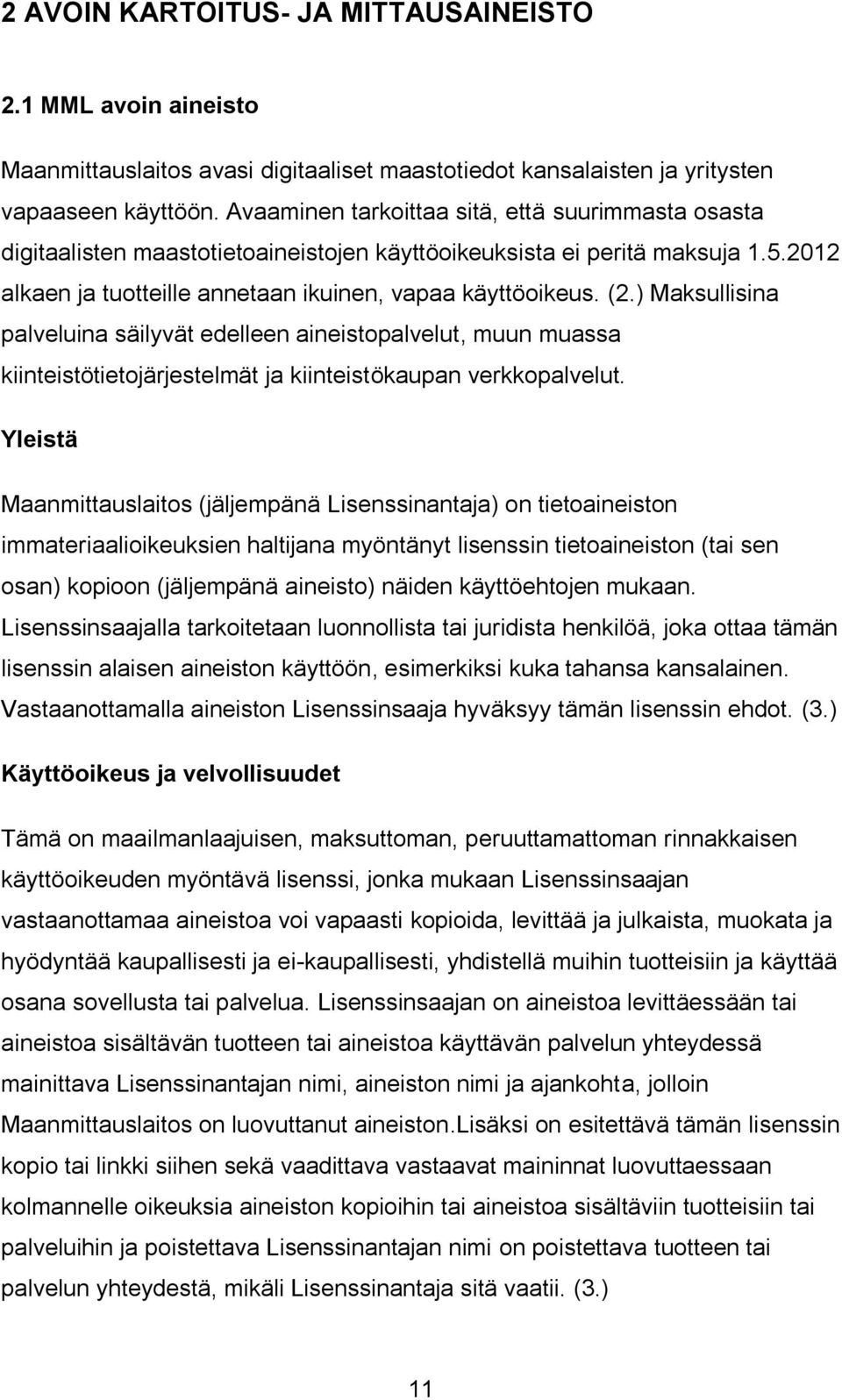 ) Maksullisina palveluina säilyvät edelleen aineistopalvelut, muun muassa kiinteistötietojärjestelmät ja kiinteistökaupan verkkopalvelut.