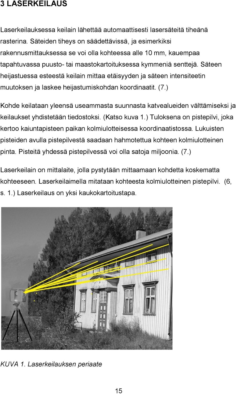 Säteen heijastuessa esteestä keilain mittaa etäisyyden ja säteen intensiteetin muutoksen ja laskee heijastumiskohdan koordinaatit. (7.