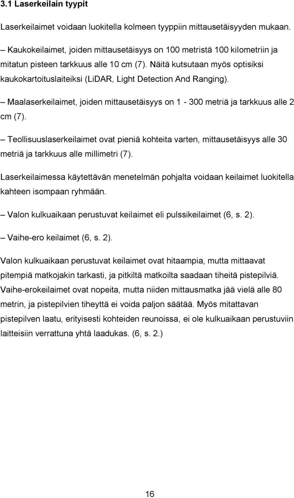 Näitä kutsutaan myös optisiksi kaukokartoituslaiteiksi (LiDAR, Light Detection And Ranging). Maalaserkeilaimet, joiden mittausetäisyys on 1-300 metriä ja tarkkuus alle 2 cm (7).