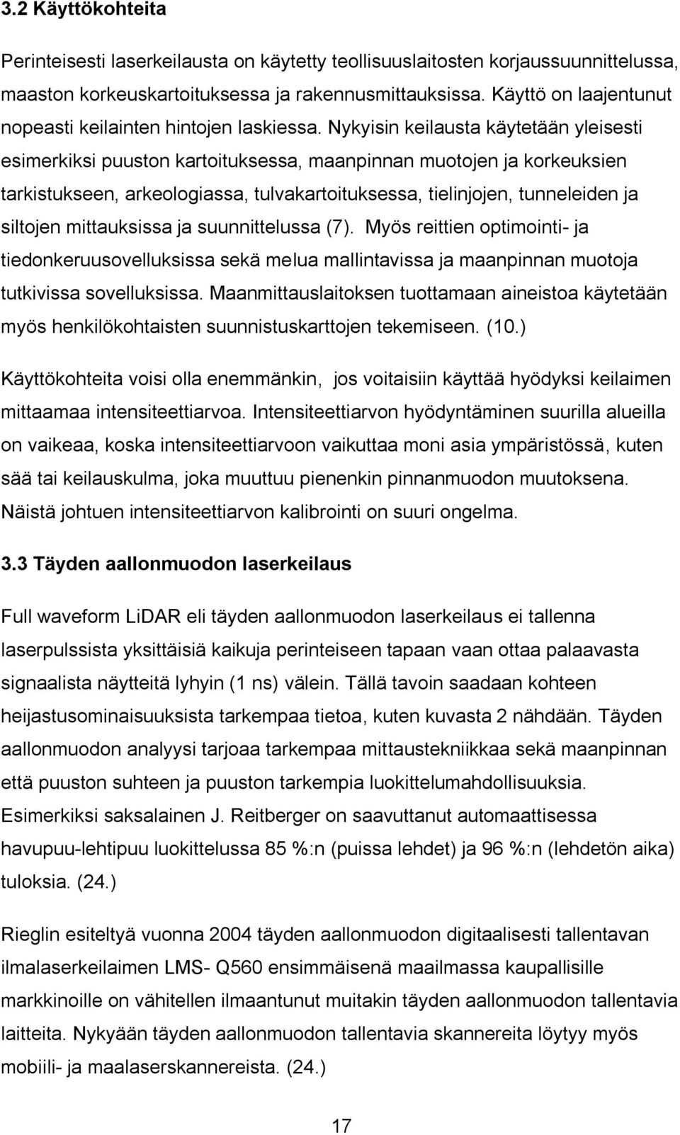 Nykyisin keilausta käytetään yleisesti esimerkiksi puuston kartoituksessa, maanpinnan muotojen ja korkeuksien tarkistukseen, arkeologiassa, tulvakartoituksessa, tielinjojen, tunneleiden ja siltojen