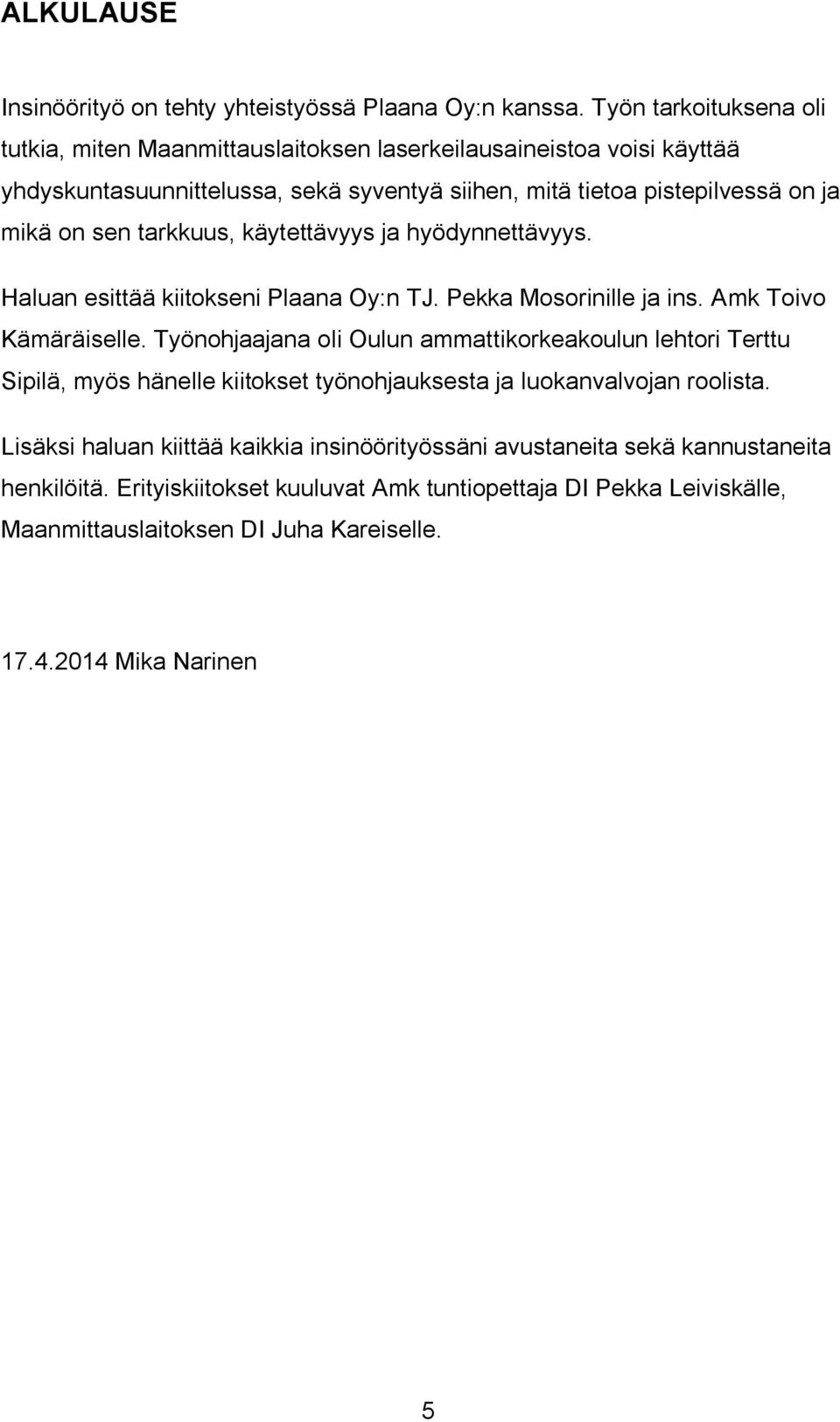 tarkkuus, käytettävyys ja hyödynnettävyys. Haluan esittää kiitokseni Plaana Oy:n TJ. Pekka Mosorinille ja ins. Amk Toivo Kämäräiselle.