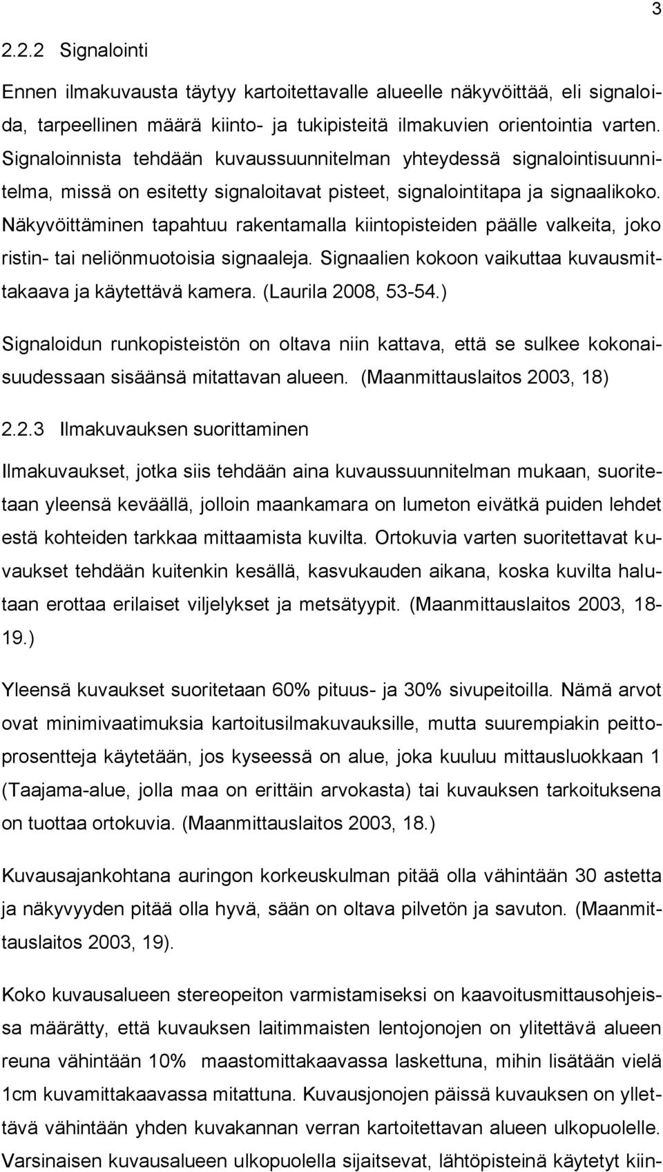 Näkyvöittäminen tapahtuu rakentamalla kiintopisteiden päälle valkeita, joko ristin- tai neliönmuotoisia signaaleja. Signaalien kokoon vaikuttaa kuvausmittakaava ja käytettävä kamera.