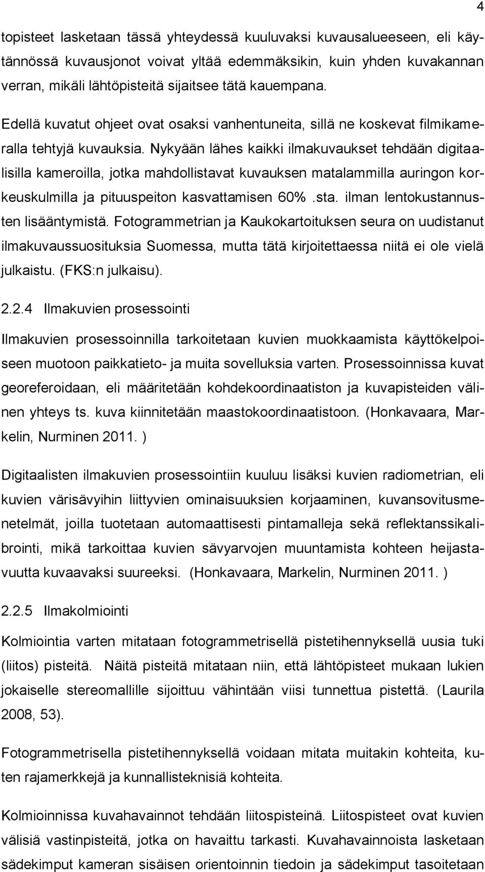 Nykyään lähes kaikki ilmakuvaukset tehdään digitaalisilla kameroilla, jotka mahdollistavat kuvauksen matalammilla auringon korkeuskulmilla ja pituuspeiton kasvattamisen 60%.sta. ilman lentokustannusten lisääntymistä.