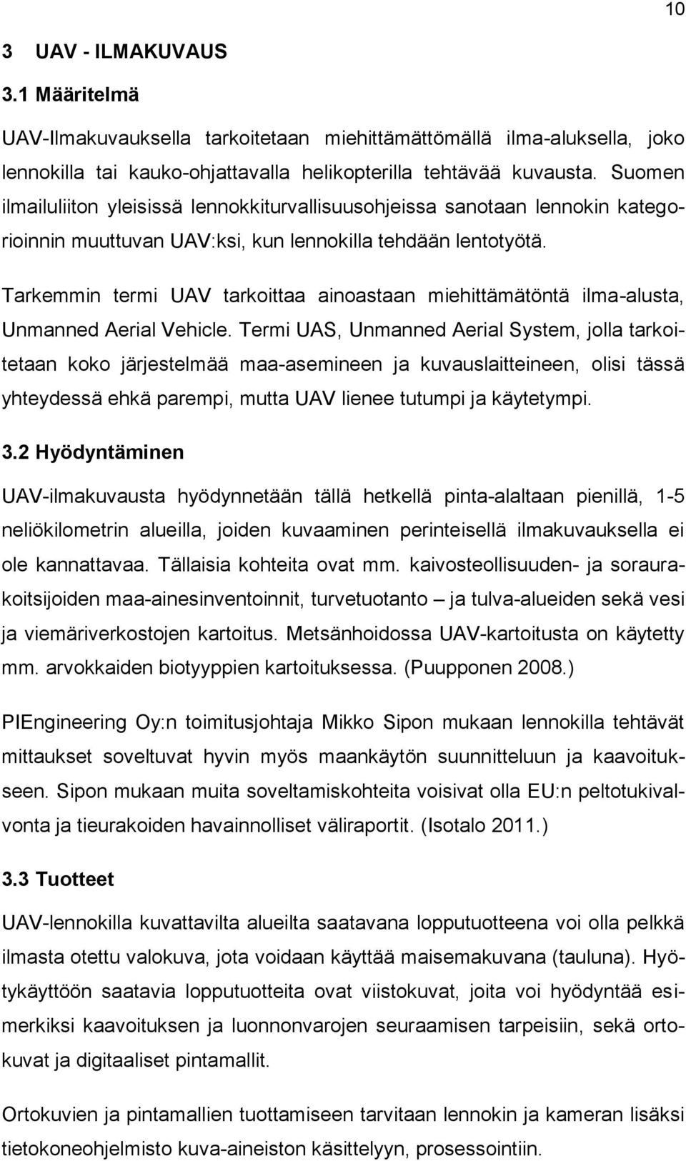 Tarkemmin termi UAV tarkoittaa ainoastaan miehittämätöntä ilma-alusta, Unmanned Aerial Vehicle.