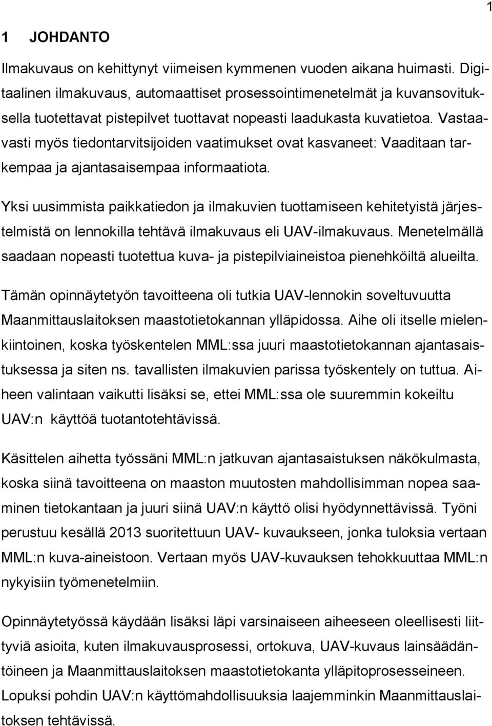 Vastaavasti myös tiedontarvitsijoiden vaatimukset ovat kasvaneet: Vaaditaan tarkempaa ja ajantasaisempaa informaatiota.