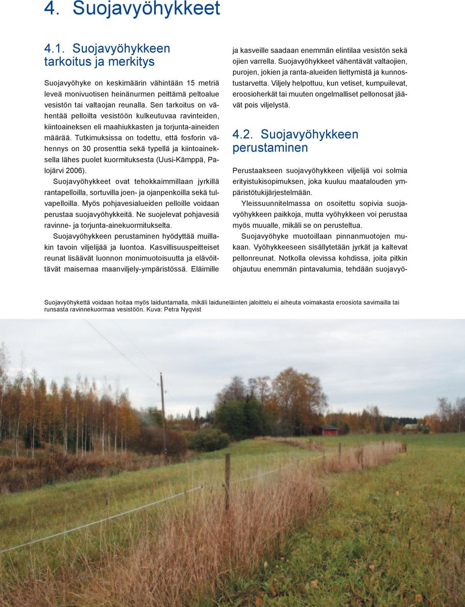 Tutkimuksissa on todettu, että fosforin vähennys on 30 prosenttia sekä typellä ja kiintoaineksella lähes puolet kuormituksesta (Uusi-Kämppä, Palojärvi 2006).