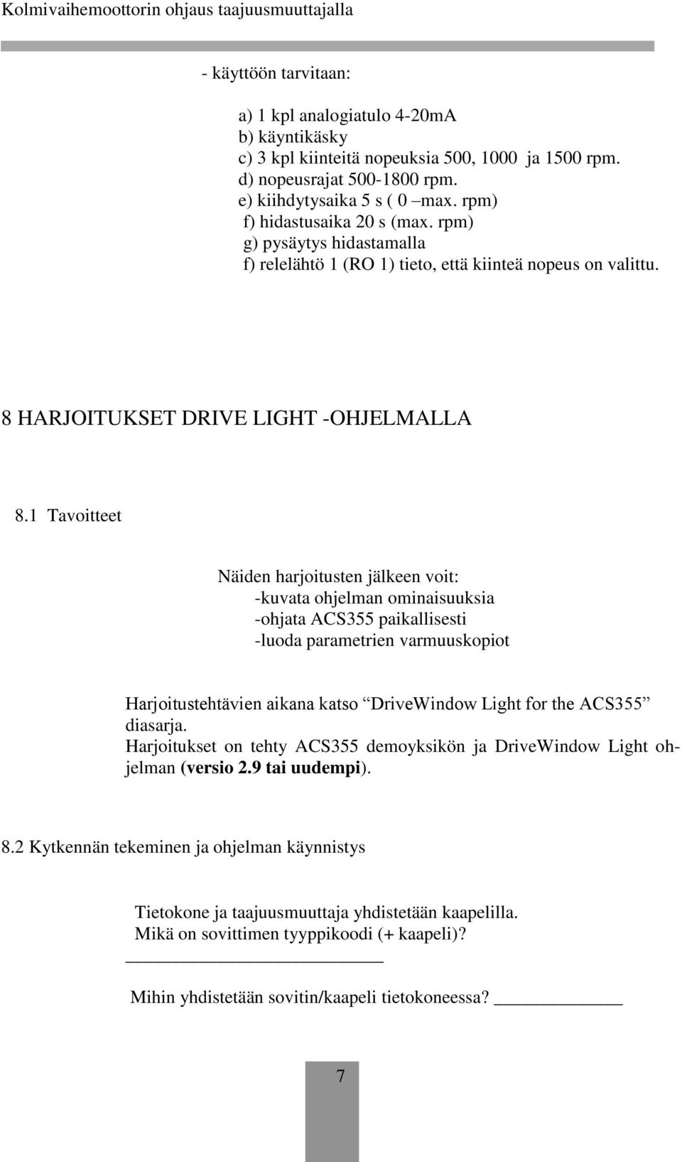 1 Tavoitteet Näiden harjoitusten jälkeen voit: -kuvata ohjelman ominaisuuksia -ohjata ACS355 paikallisesti -luoda parametrien varmuuskopiot Harjoitustehtävien aikana katso DriveWindow Light for the