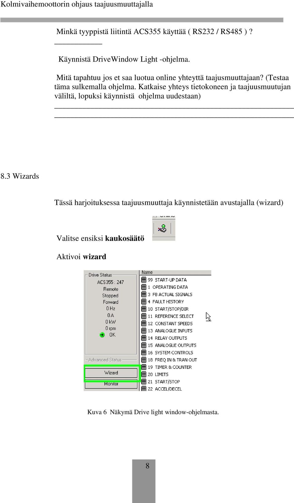 Katkaise yhteys tietokoneen ja taajuusmuutujan väliltä, lopuksi käynnistä ohjelma uudestaan) 8.