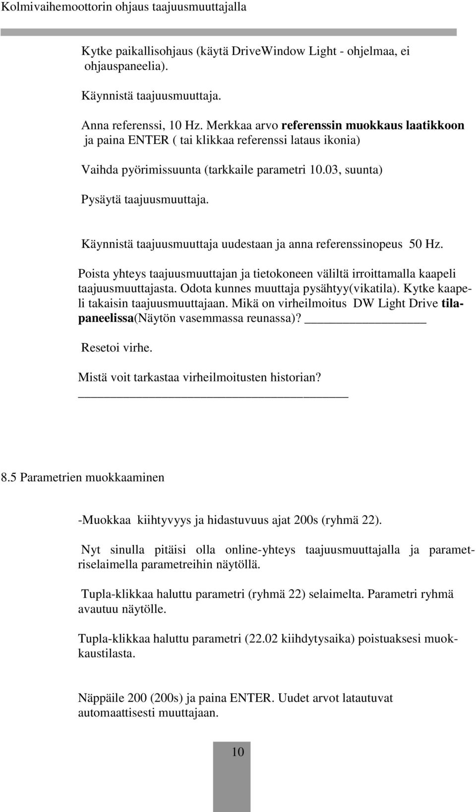 Käynnistä taajuusmuuttaja uudestaan ja anna referenssinopeus 50 Hz. Poista yhteys taajuusmuuttajan ja tietokoneen väliltä irroittamalla kaapeli taajuusmuuttajasta.