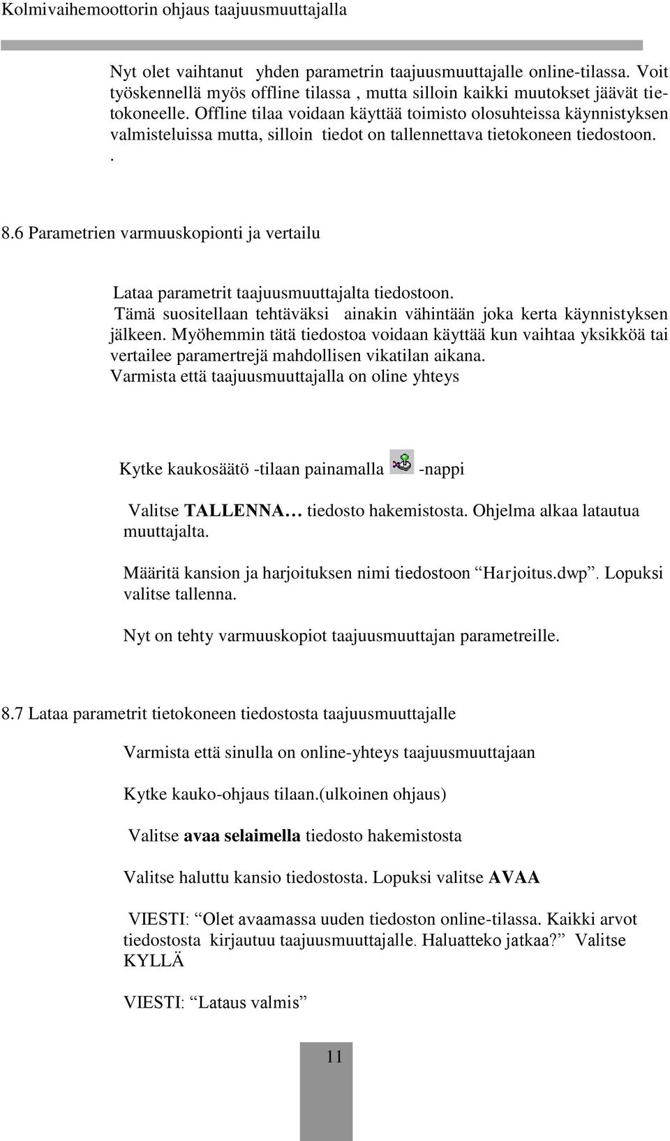 6 Parametrien varmuuskopionti ja vertailu Lataa parametrit taajuusmuuttajalta tiedostoon. Tämä suositellaan tehtäväksi ainakin vähintään joka kerta käynnistyksen jälkeen.