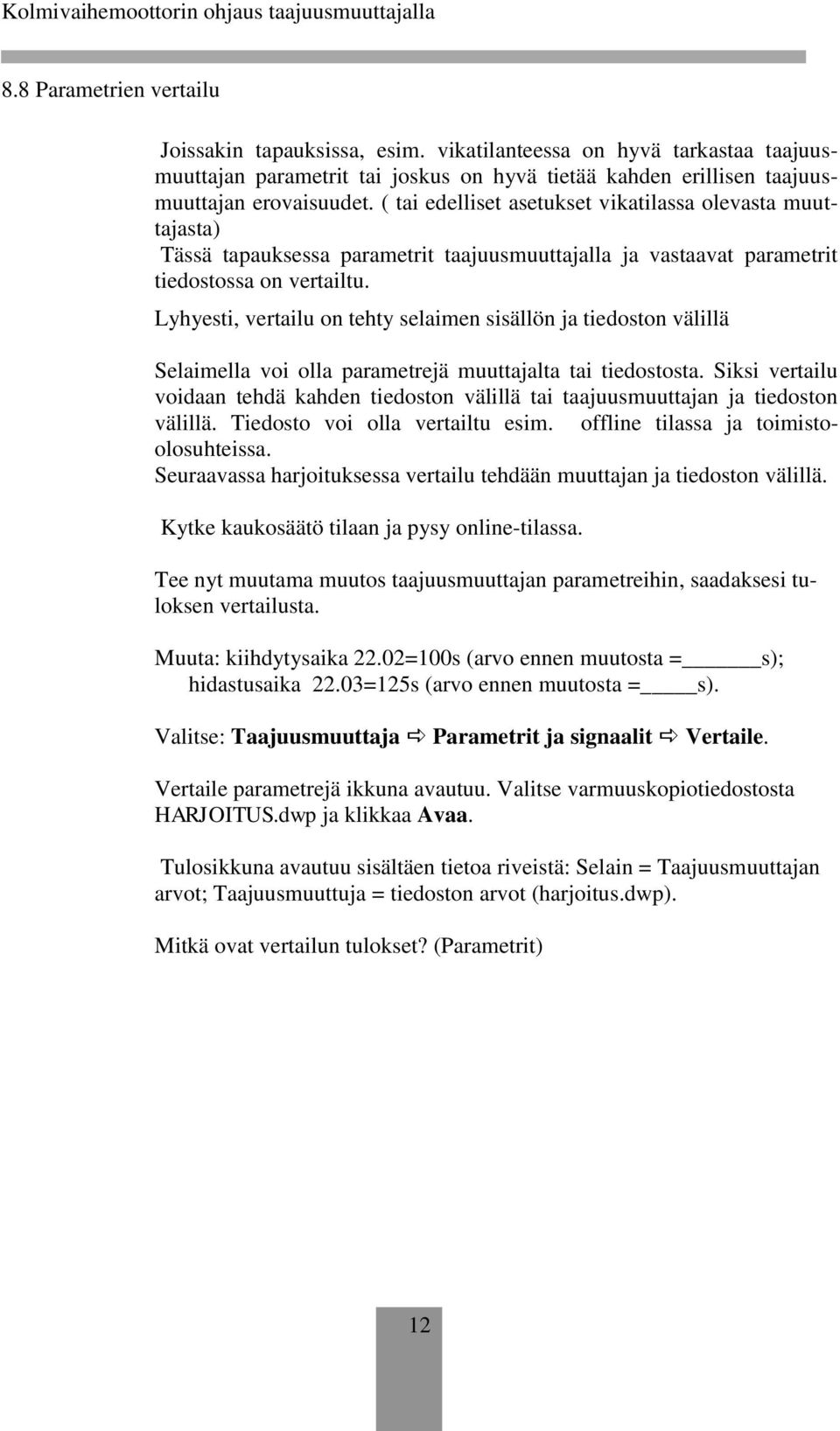 Lyhyesti, vertailu on tehty selaimen sisällön ja tiedoston välillä Selaimella voi olla parametrejä muuttajalta tai tiedostosta.