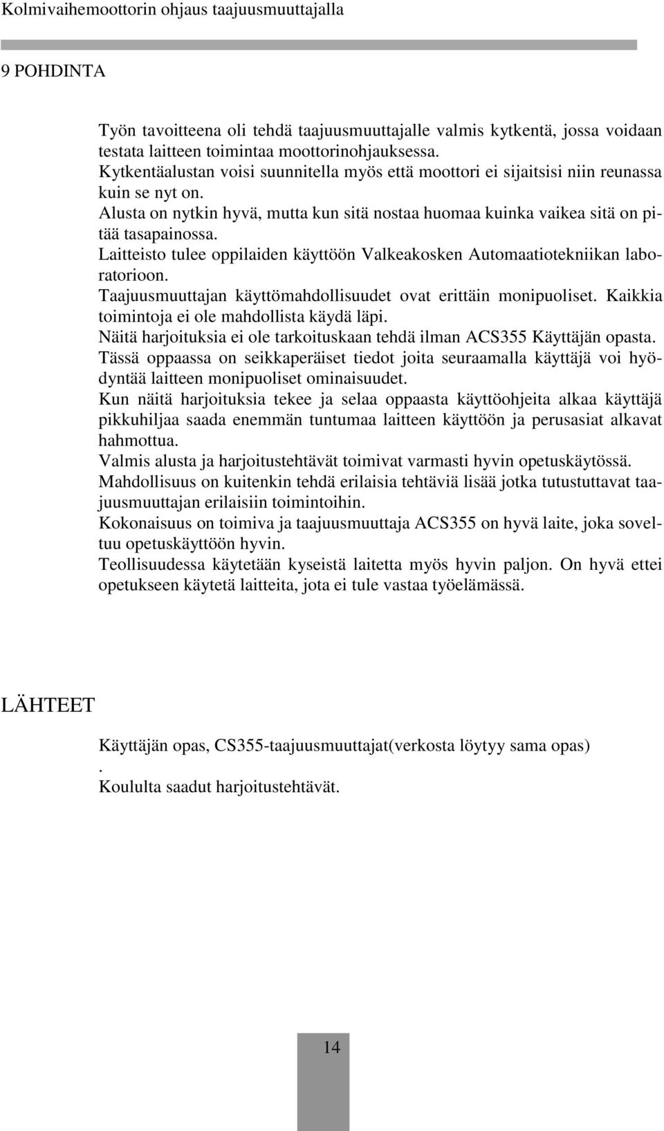 Laitteisto tulee oppilaiden käyttöön Valkeakosken Automaatiotekniikan laboratorioon. Taajuusmuuttajan käyttömahdollisuudet ovat erittäin monipuoliset. Kaikkia toimintoja ei ole mahdollista käydä läpi.