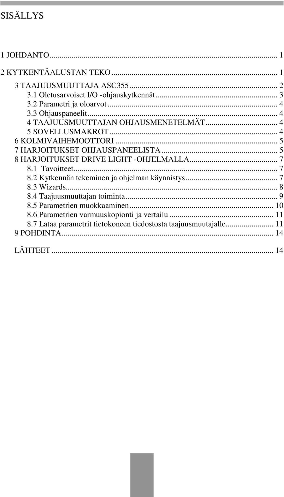 .. 5 8 HARJOITUKSET DRIVE LIGHT -OHJELMALLA... 7 8.1 Tavoitteet... 7 8.2 Kytkennän tekeminen ja ohjelman käynnistys... 7 8.3 Wizards... 8 8.