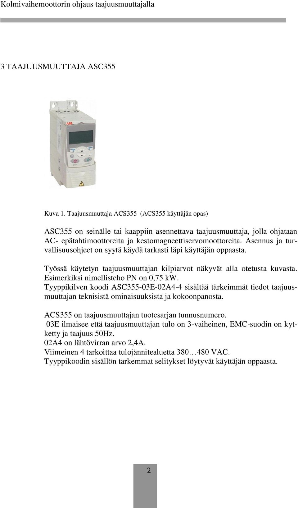 Asennus ja turvallisuusohjeet on syytä käydä tarkasti läpi käyttäjän oppaasta. Työssä käytetyn taajuusmuuttajan kilpiarvot näkyvät alla otetusta kuvasta. Esimerkiksi nimellisteho PN on 0,75 kw.