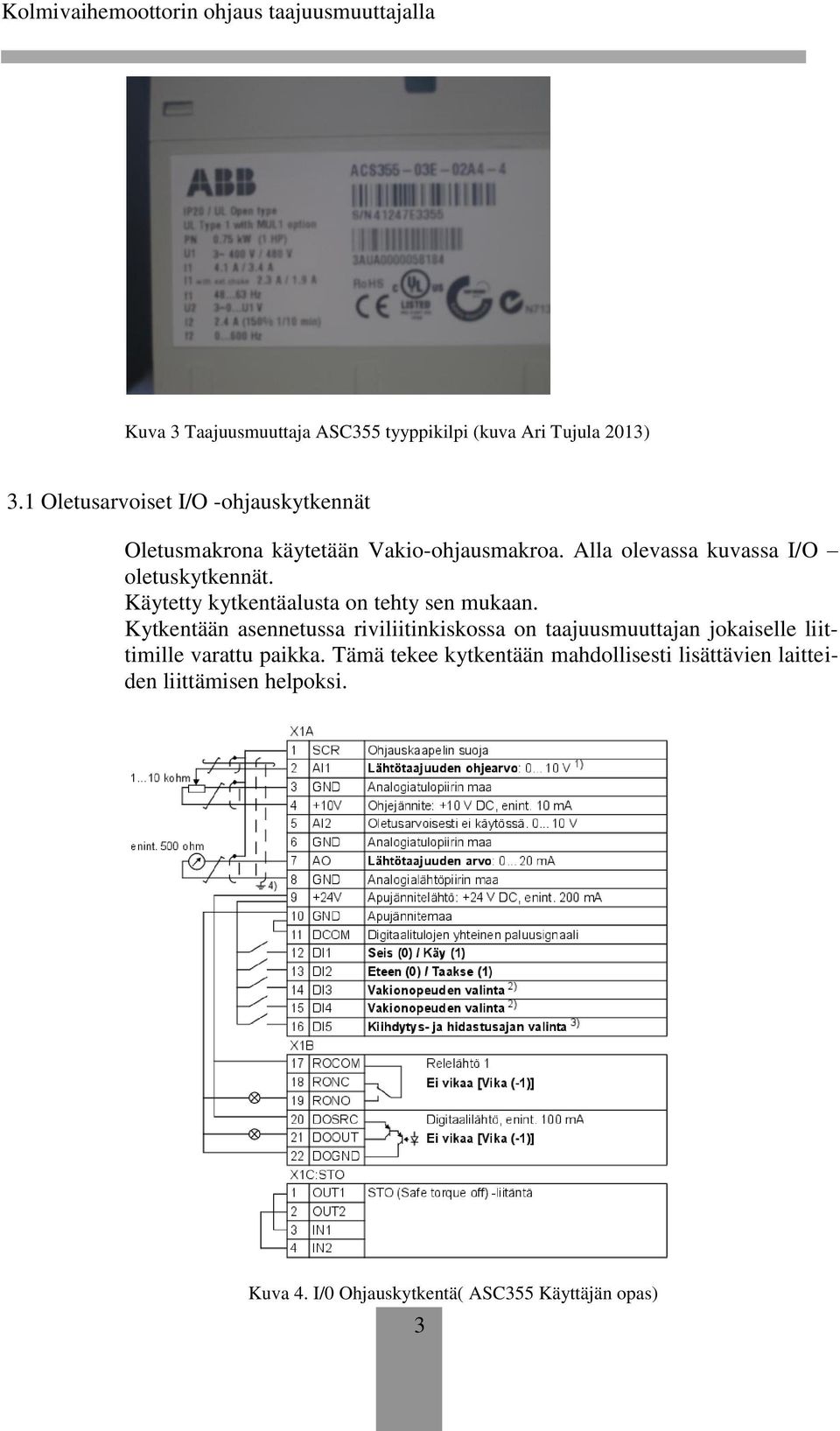 Alla olevassa kuvassa I/O oletuskytkennät. Käytetty kytkentäalusta on tehty sen mukaan.