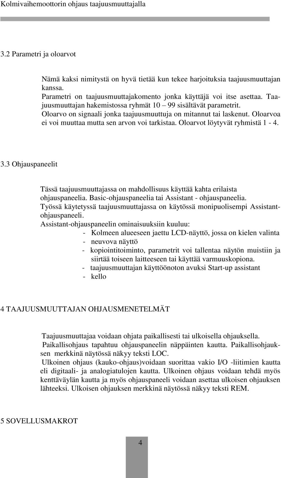 Oloarvot löytyvät ryhmistä 1-4. 3.3 Ohjauspaneelit Tässä taajuusmuuttajassa on mahdollisuus käyttää kahta erilaista ohjauspaneelia. Basic-ohjauspaneelia tai Assistant - ohjauspaneelia.