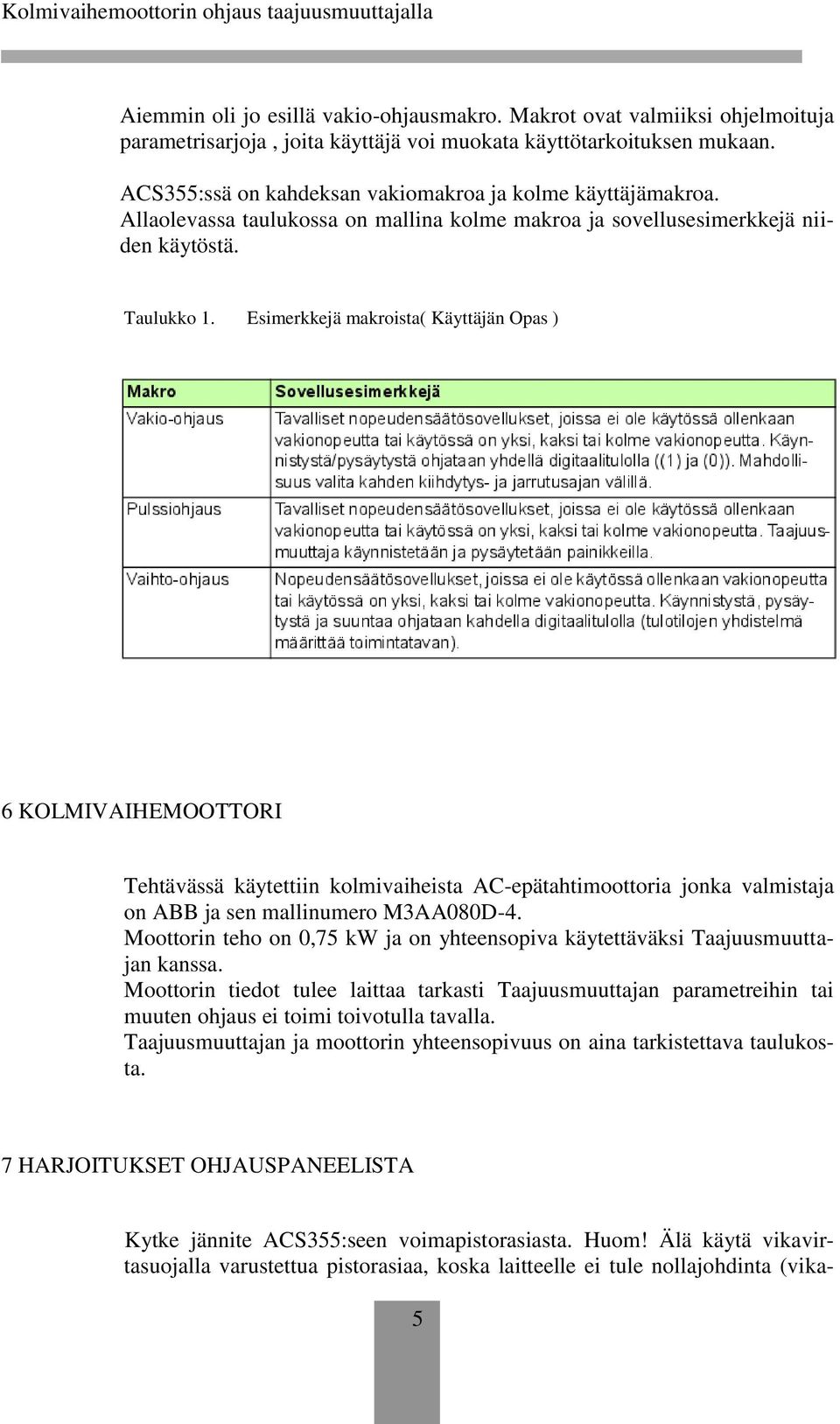 Esimerkkejä makroista( Käyttäjän Opas ) 6 KOLMIVAIHEMOOTTORI Tehtävässä käytettiin kolmivaiheista AC-epätahtimoottoria jonka valmistaja on ABB ja sen mallinumero M3AA080D-4.