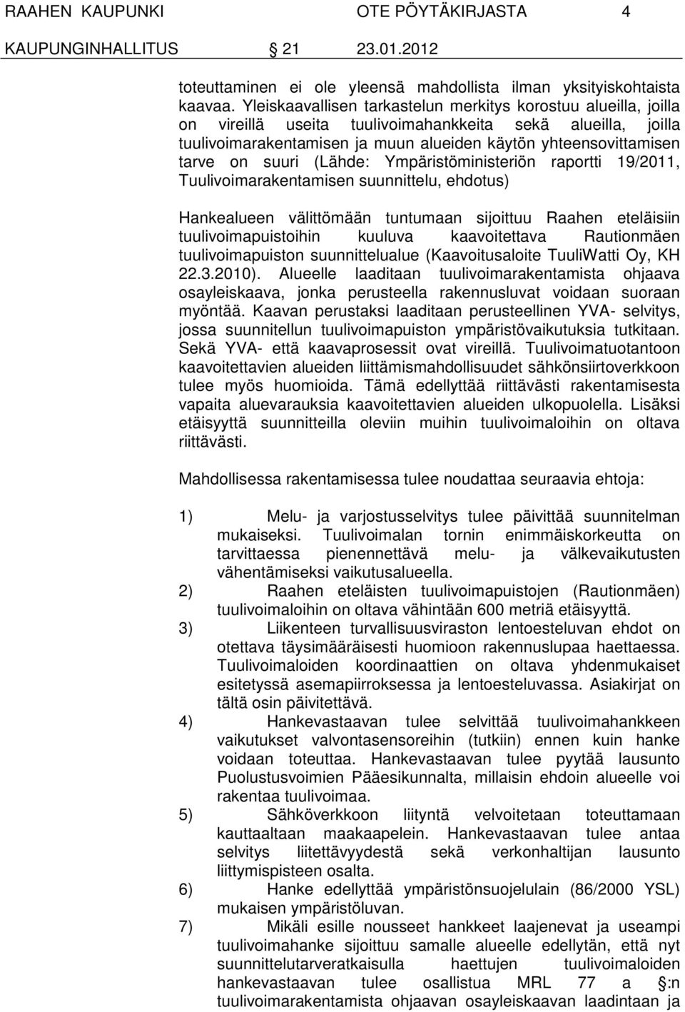 suuri Lähde: Ympäristöministeriön raportti 19/2011, Tuulivoimarakentamisen suunnittelu, ehdotus) Hankealueen välittömään tuntumaan sijoittuu Raahen eteläisiin tuulivoimapuistoihin kuuluva