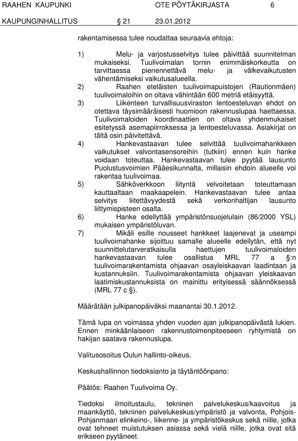 2) Raahen eteläisten tuulivoimapuistojen Rautionmäen) tuulivoimaloihin on oltava vähintään 600 metriä etäisyyttä.