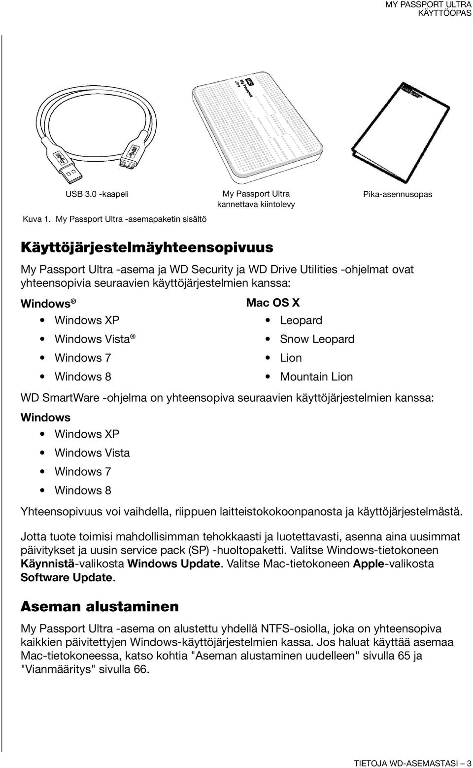 -ohjelmat ovat yhteensopivia seuraavien käyttöjärjestelmien kanssa: Windows Windows XP Windows Vista Windows 7 Windows 8 Mac OS X Leopard Snow Leopard Lion Mountain Lion WD SmartWare -ohjelma on