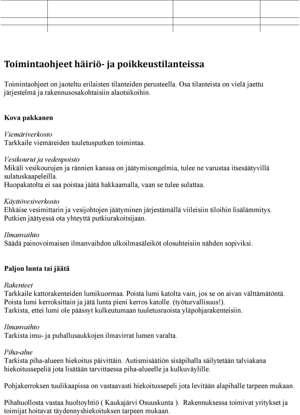 Vesikourut ja vedenpoisto Mikäli vesikourujen ja rännien kanssa on jäätymisongelmia, tulee ne varustaa itsesäätyvillä sulatuskaapeleilla.