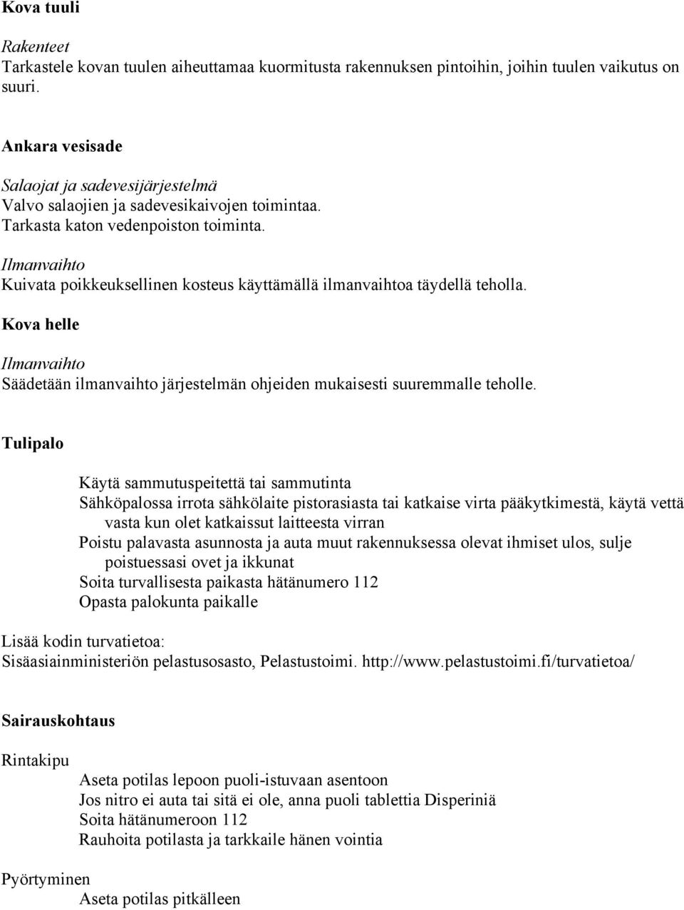 Ilmanvaihto Kuivata poikkeuksellinen kosteus käyttämällä ilmanvaihtoa täydellä teholla. Kova helle Ilmanvaihto Säädetään ilmanvaihto järjestelmän ohjeiden mukaisesti suuremmalle teholle.