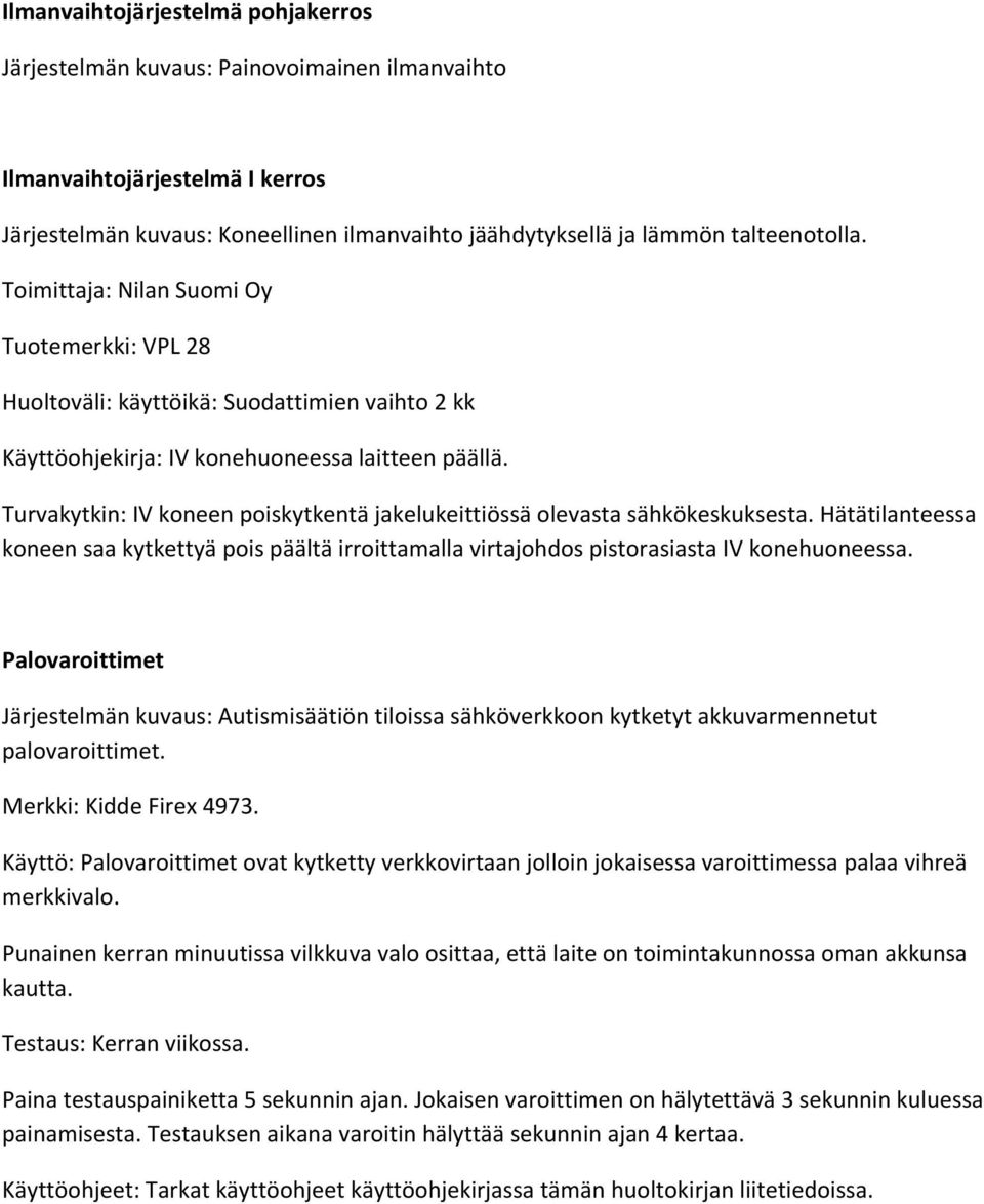 Turvakytkin: IV koneen poiskytkentä jakelukeittiössä olevasta sähkökeskuksesta. Hätätilanteessa koneen saa kytkettyä pois päältä irroittamalla virtajohdos pistorasiasta IV konehuoneessa.